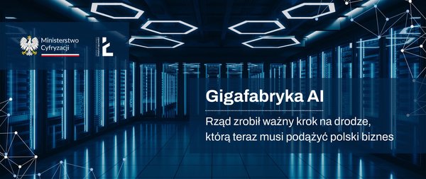 Rząd otwiera drogę do polskiej Gigafabryki AI. Przejście tej drogi to zadanie polskich przedsiębiorców