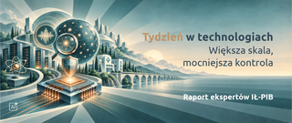 Tydzień w technologiach: większa skala, mocniejsza kontrola