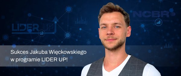 Młodzi liderzy, nowoczesne technologie. Sukces Jakuba Więckowskiego w programie LIDER UP