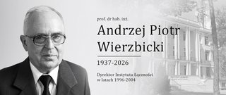 Żegnamy prof. dr. hab. inż. Andrzeja Piotra Wierzbickiego, Dyrektora Instytutu Łączności w latach 1996-2004