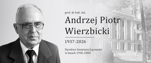 Żegnamy prof. dr. hab. inż. Andrzeja Piotra Wierzbickiego, Dyrektora Instytutu Łączności w latach 1996-2004